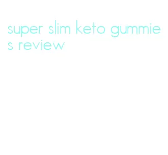 super slim keto gummies review