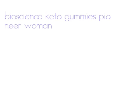 bioscience keto gummies pioneer woman