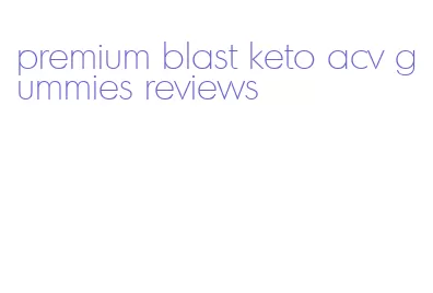 premium blast keto acv gummies reviews