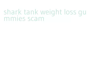 shark tank weight loss gummies scam