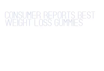 consumer reports best weight loss gummies