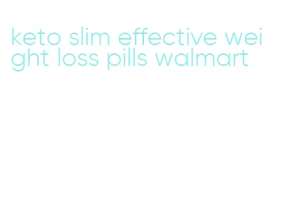 keto slim effective weight loss pills walmart