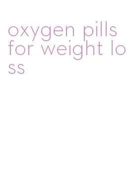 oxygen pills for weight loss