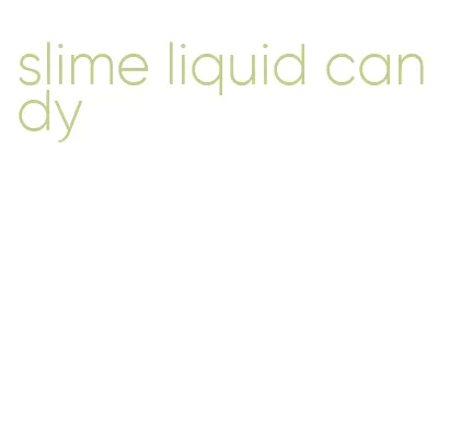 slime liquid candy