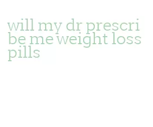 will my dr prescribe me weight loss pills