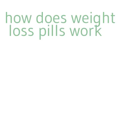 how does weight loss pills work