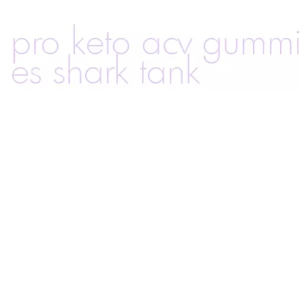 pro keto acv gummies shark tank