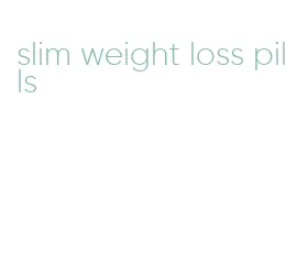 slim weight loss pills