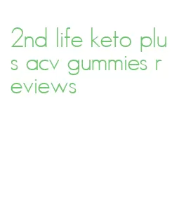 2nd life keto plus acv gummies reviews