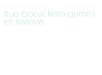 true boost keto gummies reviews