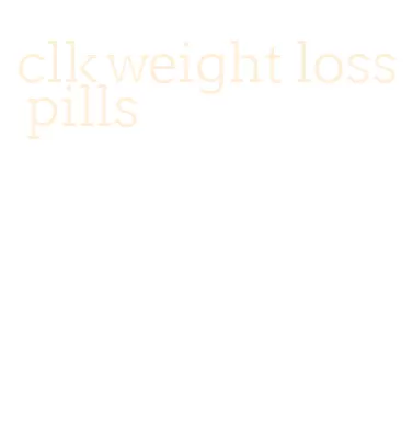 clk weight loss pills