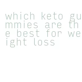 which keto gummies are the best for weight loss