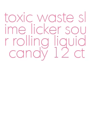 toxic waste slime licker sour rolling liquid candy 12 ct