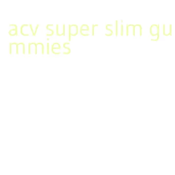 acv super slim gummies