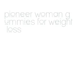 pioneer woman gummies for weight loss