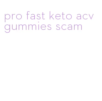 pro fast keto acv gummies scam