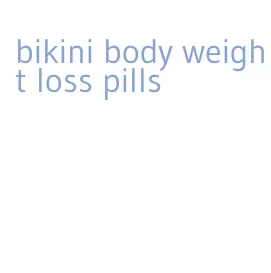 bikini body weight loss pills