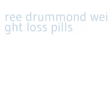 ree drummond weight loss pills