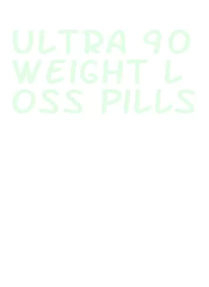 ultra 90 weight loss pills