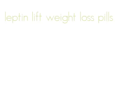 leptin lift weight loss pills