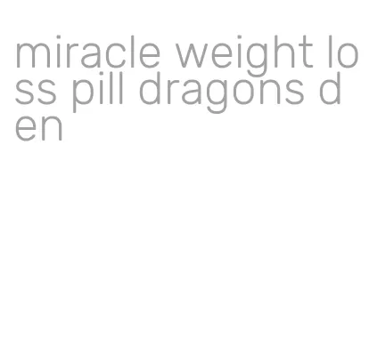 miracle weight loss pill dragons den