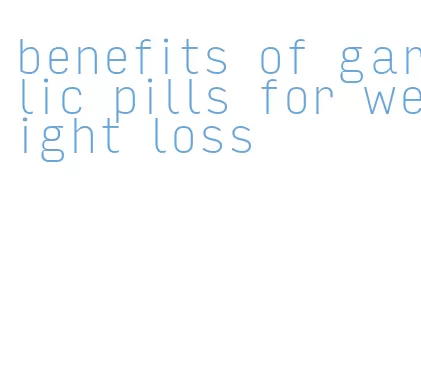 benefits of garlic pills for weight loss