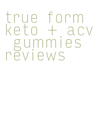 true form keto + acv gummies reviews
