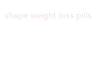 shape weight loss pills