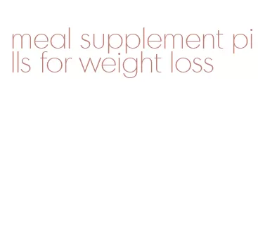 meal supplement pills for weight loss