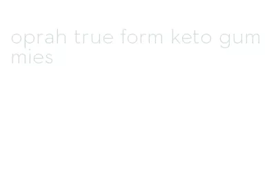 oprah true form keto gummies