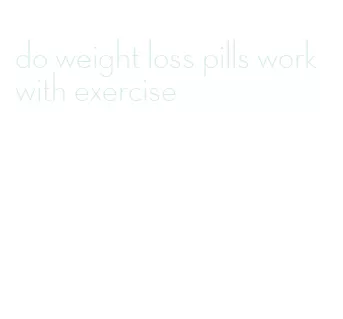 do weight loss pills work with exercise