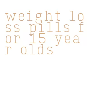 weight loss pills for 15 year olds