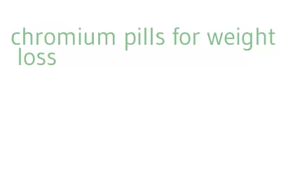 chromium pills for weight loss