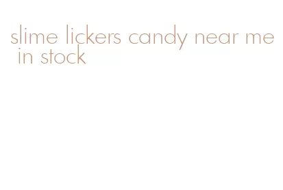 slime lickers candy near me in stock