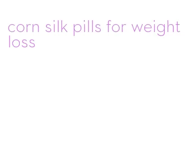corn silk pills for weight loss