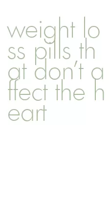 weight loss pills that don't affect the heart