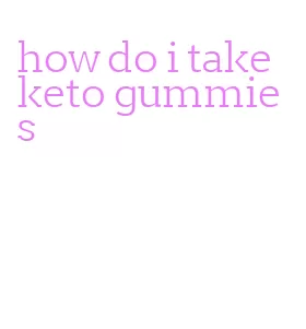 how do i take keto gummies