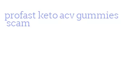 profast keto acv gummies scam