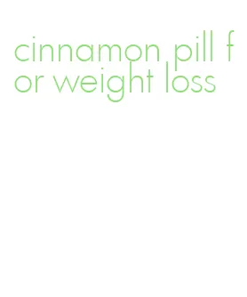 cinnamon pill for weight loss