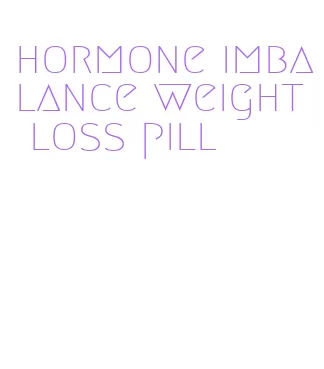 hormone imbalance weight loss pill