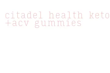 citadel health keto+acv gummies