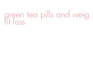 green tea pills and weight loss