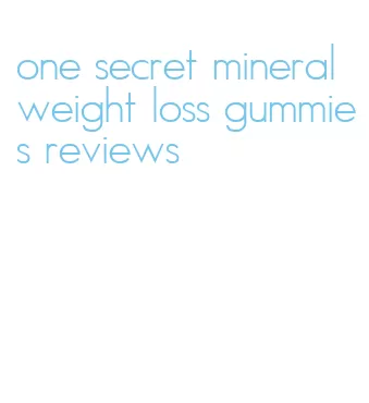 one secret mineral weight loss gummies reviews