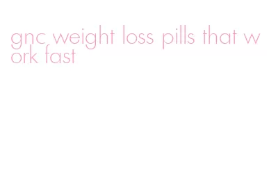 gnc weight loss pills that work fast