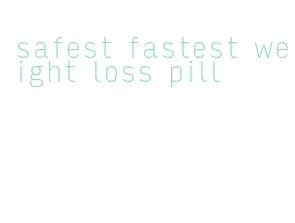 safest fastest weight loss pill