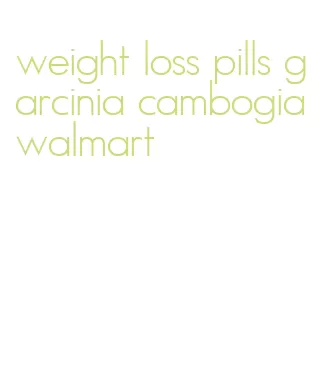 weight loss pills garcinia cambogia walmart