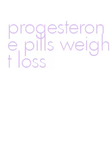 progesterone pills weight loss