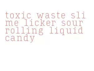 toxic waste slime licker sour rolling liquid candy