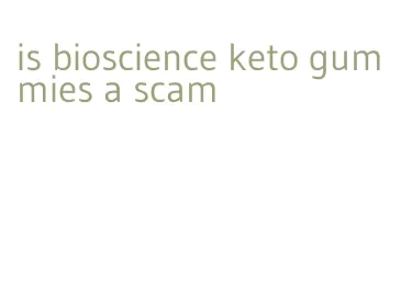 is bioscience keto gummies a scam