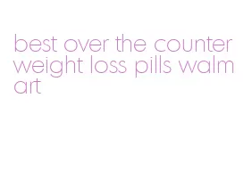 best over the counter weight loss pills walmart